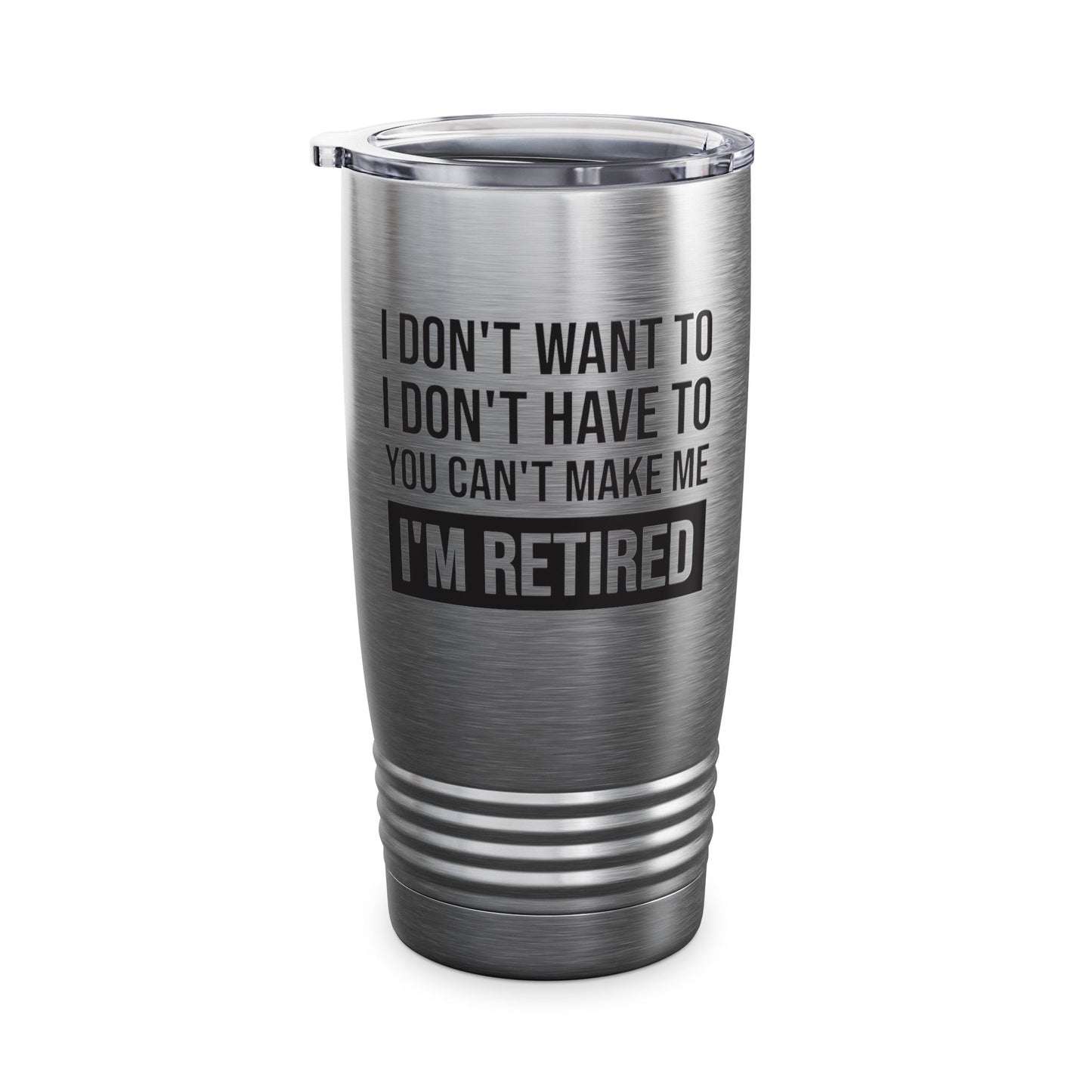 Funny I Don't Want To Have You Cant Make Me I'm Retired Retirement Grandpa Grand Dad Fathers Day Tumbler Men Women