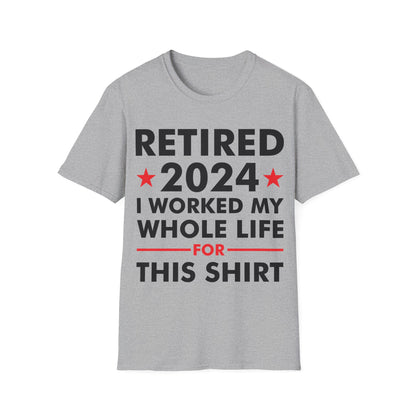 Retired 2024 I Worked My Whole Life for This Shirt Retirement T-Shirt Men Women