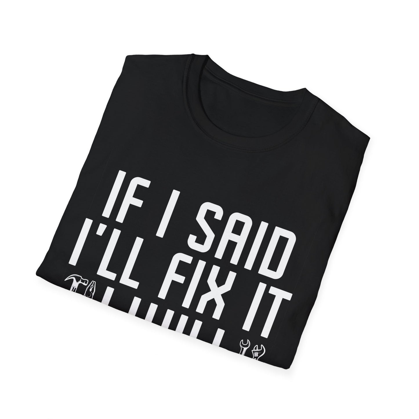 Funny If I said I'll Fix I will There is No Need to Remind Me Fun Lazy Sarcasm T-Shirt