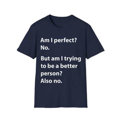 Funny Am I Perfect No. Am I Trying To Be A Better Person Also No Sarcastic