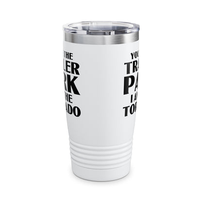 Funny You're The Trailer Park I Am The Tornado Tumbler For Men Women Tumbler