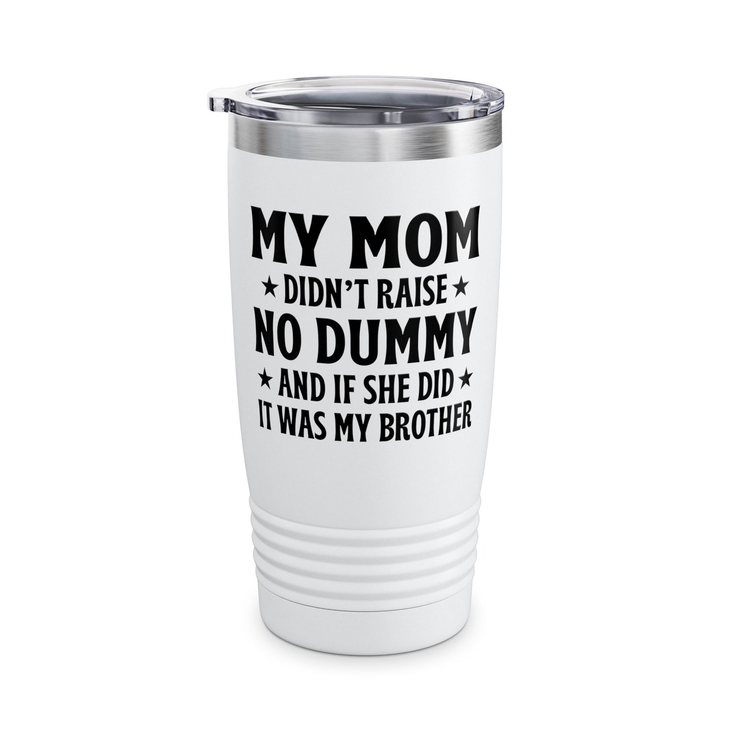 Funny Mom Didn't Raise No Dummy And If She Did It Was My Brother Sarcastic Tumbler