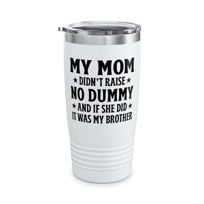 Funny Mom Didn't Raise No Dummy And If She Did It Was My Brother Sarcastic Tumbler