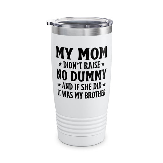 Funny Mom Didn't Raise No Dummy And If She Did It Was My Brother Sarcastic Tumbler