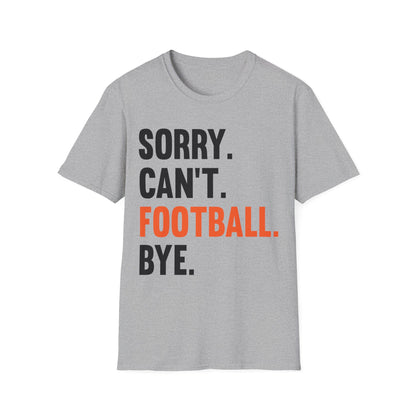 Sorry Can't Football Bye Football Lovers Fan Footballer T-Shirt For Men Women T-Shirt