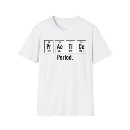 Practice Period Periodic Table Chemistry Chemist Student Science T-Shirt For Men Women T-Shirt