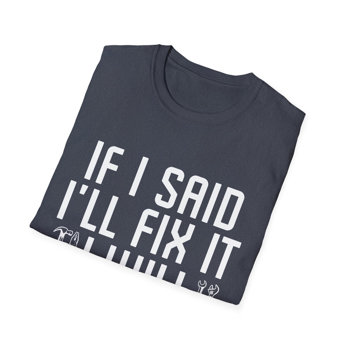 Funny If I said I'll Fix I will There is No Need to Remind Me Fun Lazy Sarcasm T-Shirt