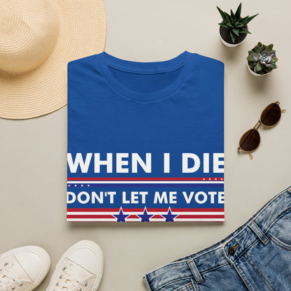 Funny When I Die Dont Let Me Vote Democrat Sarcastic T-Shirt Men Women