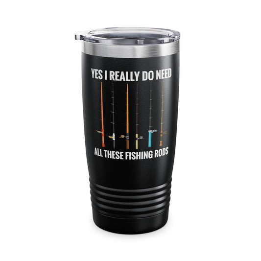 Yes I Really Do Need All These Fishing Rods Funny Fisherman Tumbler For Men Women Tumbler