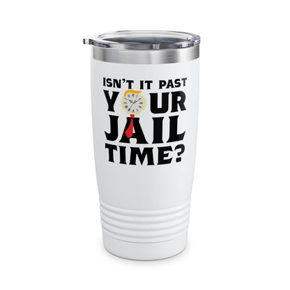 Isn’t It Past Your Jail Time Funny Saying Joke Humour Tumbler For Men Women Tumbler