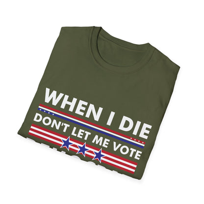 Funny When I Die Dont Let Me Vote Democrat Sarcastic T-Shirt Men Women