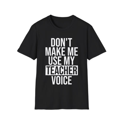 Teacher Funny Gift Don't Make Me Use My Teacher Voice School T-Shirt