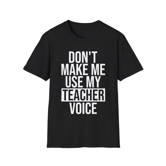 Teacher Funny Gift Don't Make Me Use My Teacher Voice School T-Shirt