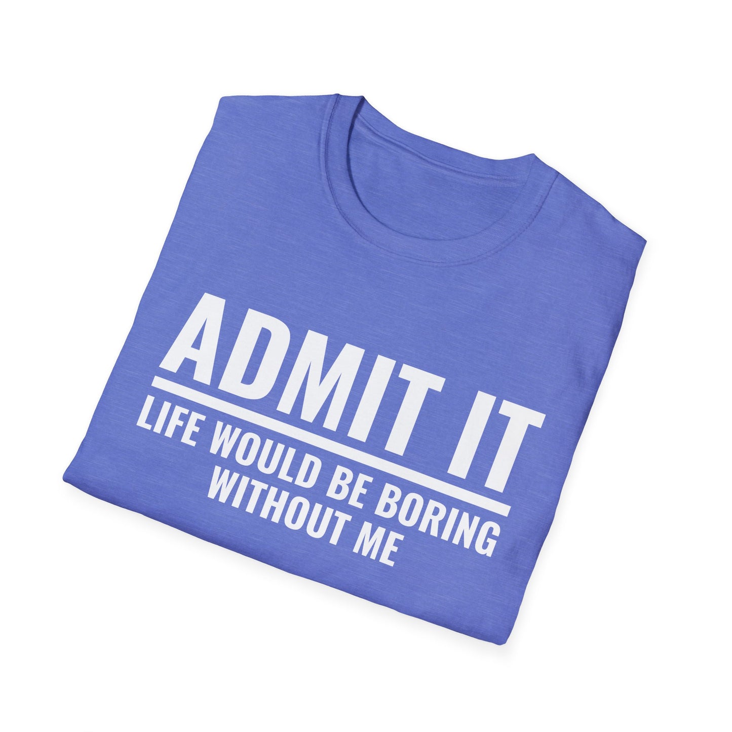 Funny Admit It Life Would Be Boring Without Me Funny Saying T-Shirt Men Women