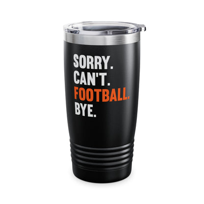 Sorry Can't Football Bye Football Lovers Fan Footballer Tumbler For Men Women Tumbler