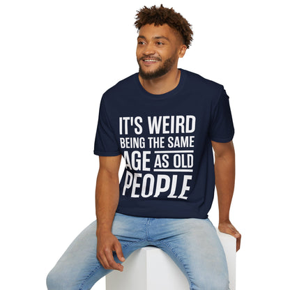 Funny Its Weird Being The Same Age As Old People Humor Grandpa T-Shirt