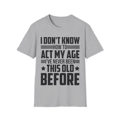 I Don't Know How to Act My Age Adulting Funny Adult T-Shirt