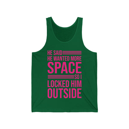 Funny He Said He Wanted More Space So I Locked Him Outside Sarcastic Tank Top For Women