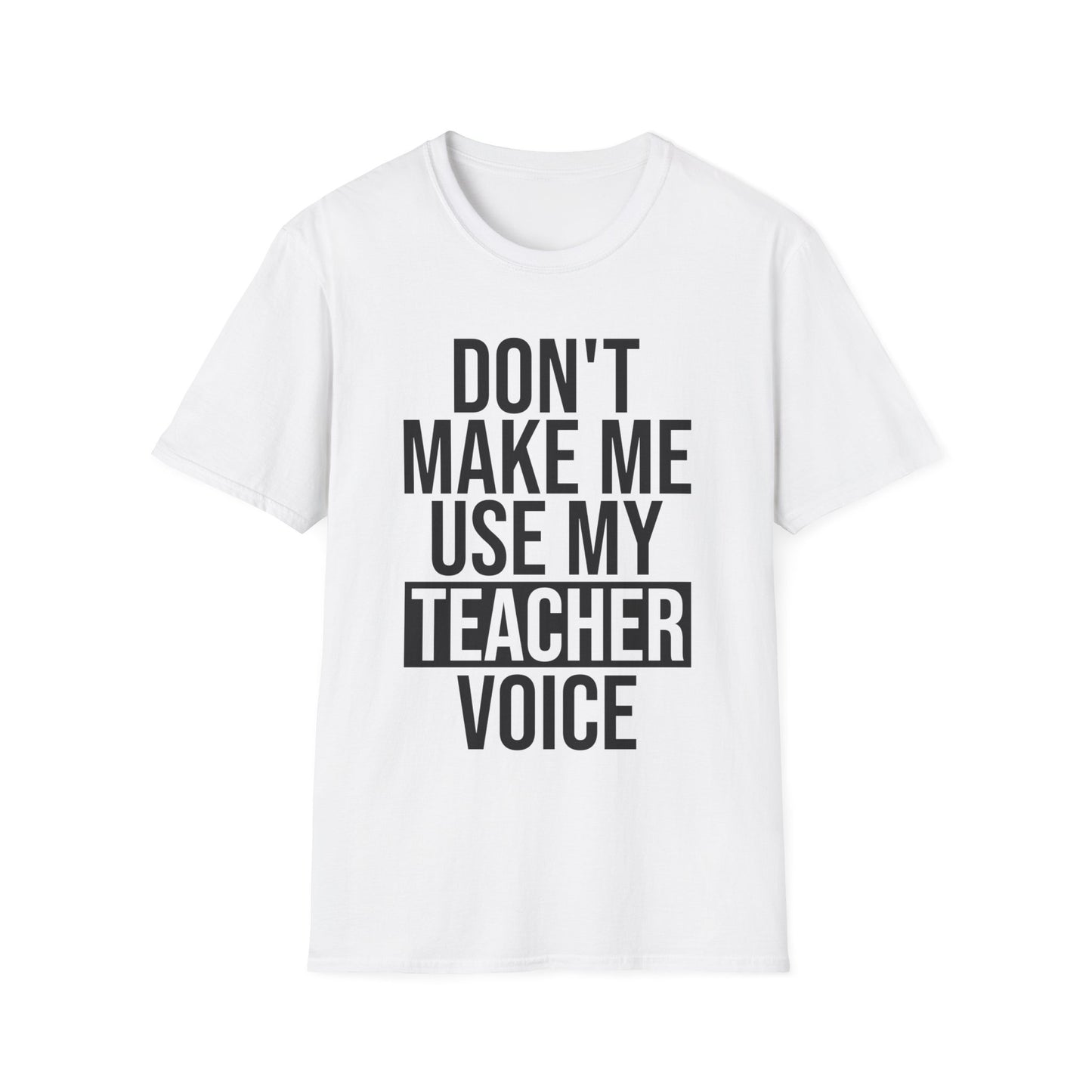 Teacher Funny Gift Don't Make Me Use My Teacher Voice School T-Shirt