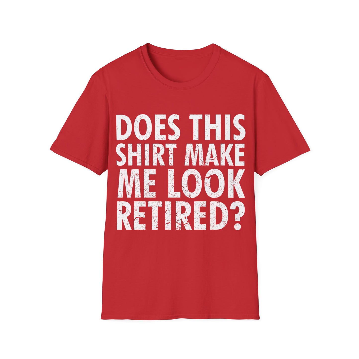 Funny Does This Shirt Make Me Look Retired Retirement Gift T-Shirt