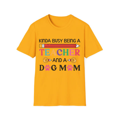 Kinda Busy Being A Teacher And A Dog Mom For Dog Lovers Pet Mothers Day Teachers T-shirt