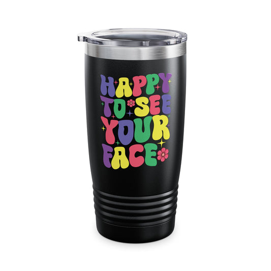 Funny Happy To See Your Face Teachers Students First Day Of School Tumbler For Men Women Tumbler