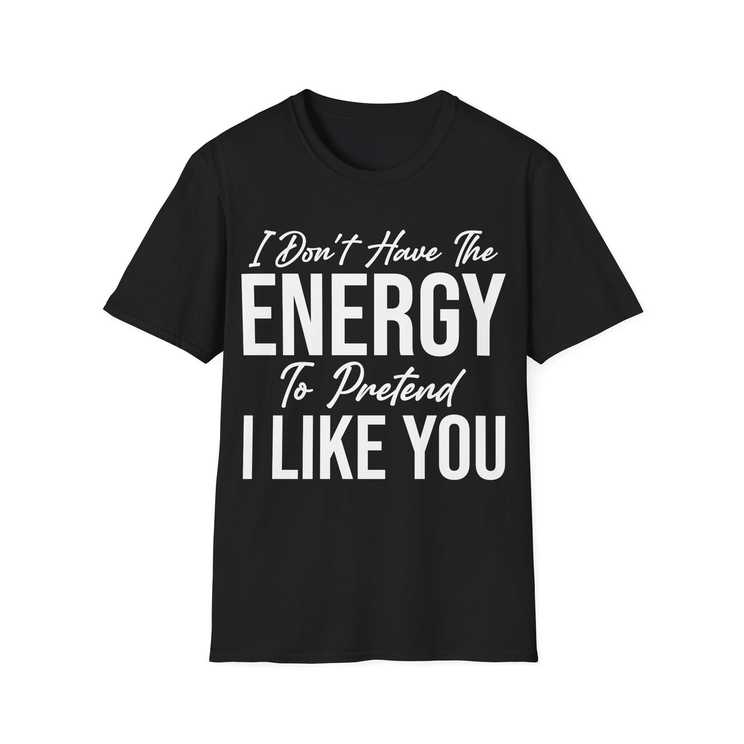 I Don't Have The Energy To Pretend I Like You Today Funny Sarcastic T-Shirt