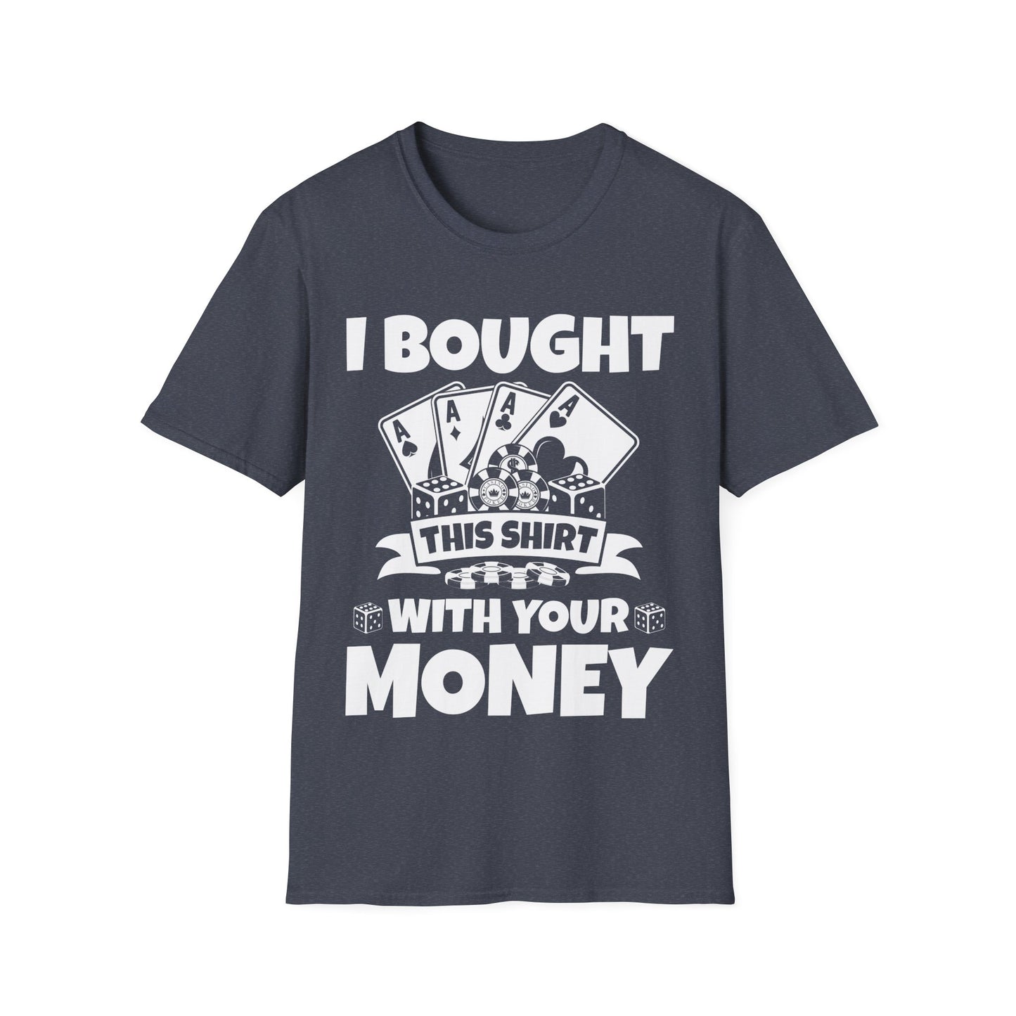 I Bought This Shirt With Your Money Funny Poker Gift T-Shirt For Men Women T-Shirt