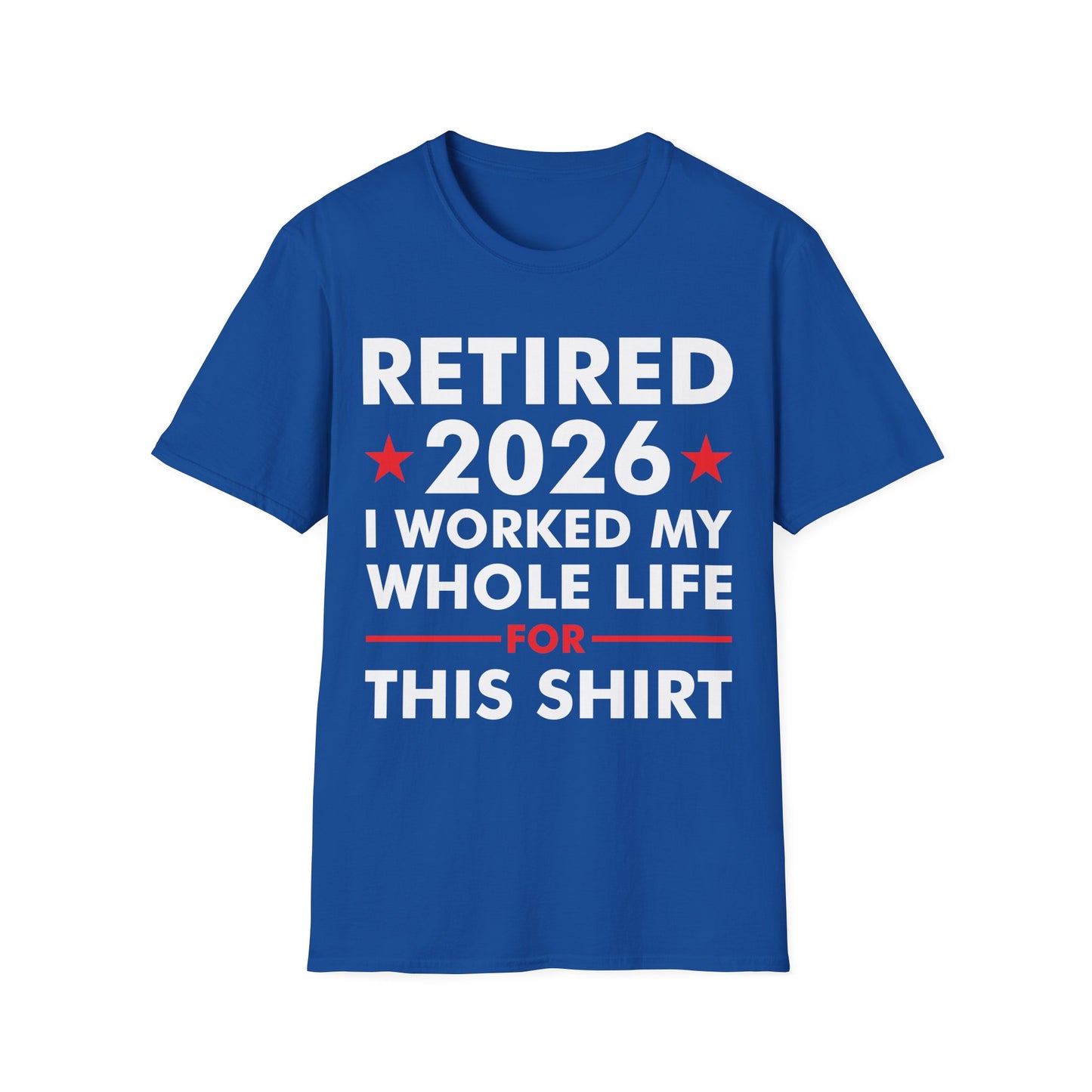 Retired 2026 I Worked My Whole Life for This Shirt Retirement T-Shirt Men Women