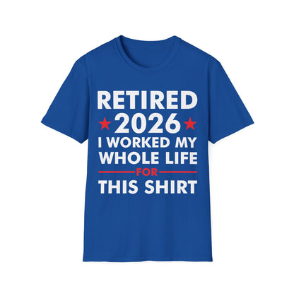 Retired 2026 I Worked My Whole Life for This Shirt Retirement T-Shirt Men Women