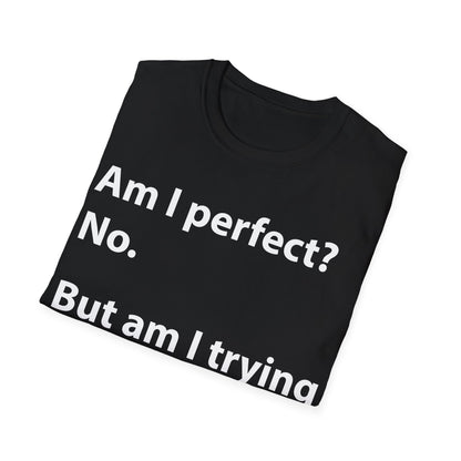 Funny Am I Perfect No. Am I Trying To Be A Better Person Also No Sarcastic T-Shirt