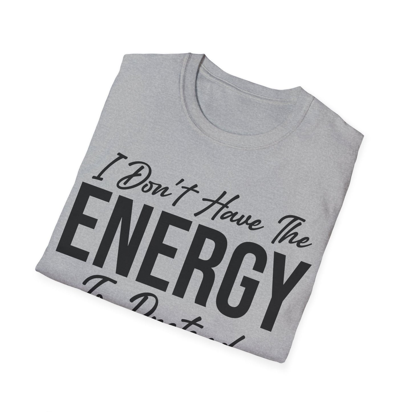 I Don't Have The Energy To Pretend I Like You Today Funny Sarcastic T-Shirt