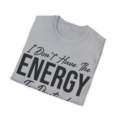 I Don't Have The Energy To Pretend I Like You Today Funny Sarcastic T-Shirt