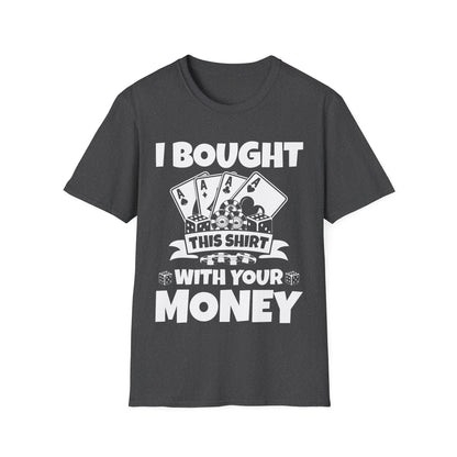 I Bought This Shirt With Your Money Funny Poker Gift T-Shirt For Men Women T-Shirt