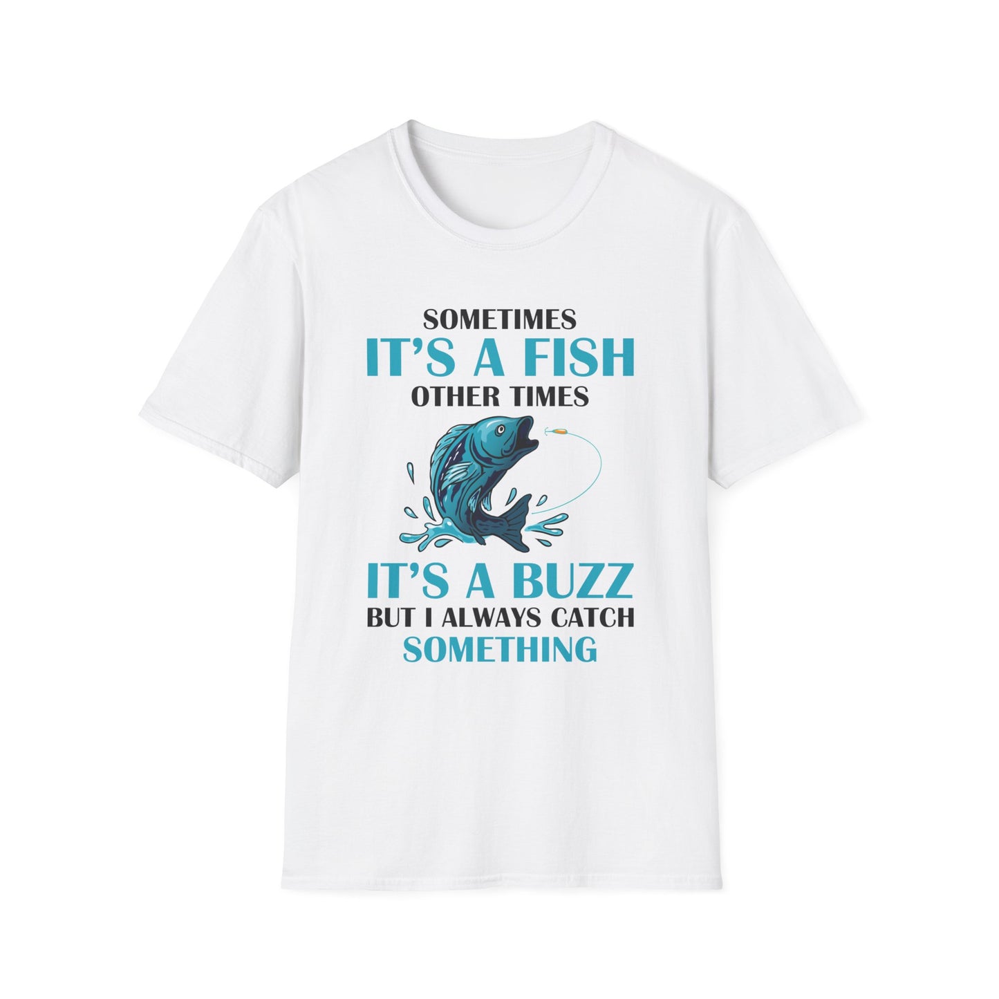 Funny Sometimes It's A Fish, Other Times It's A Buzz But I Always Fishing Fisherman T-Shirt