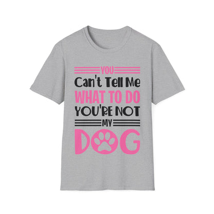 You Can't Tell Me What to Do You're Not My Dog Funny Dog Lovers T-Shirt for Men