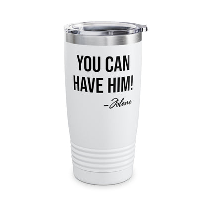 Funny You Can Have Him Country Music Lovers Novelty Tumbler Men Women