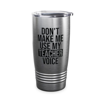 Teacher Funny Gift Don't Make Me Use My Teacher Voice School Tumbler