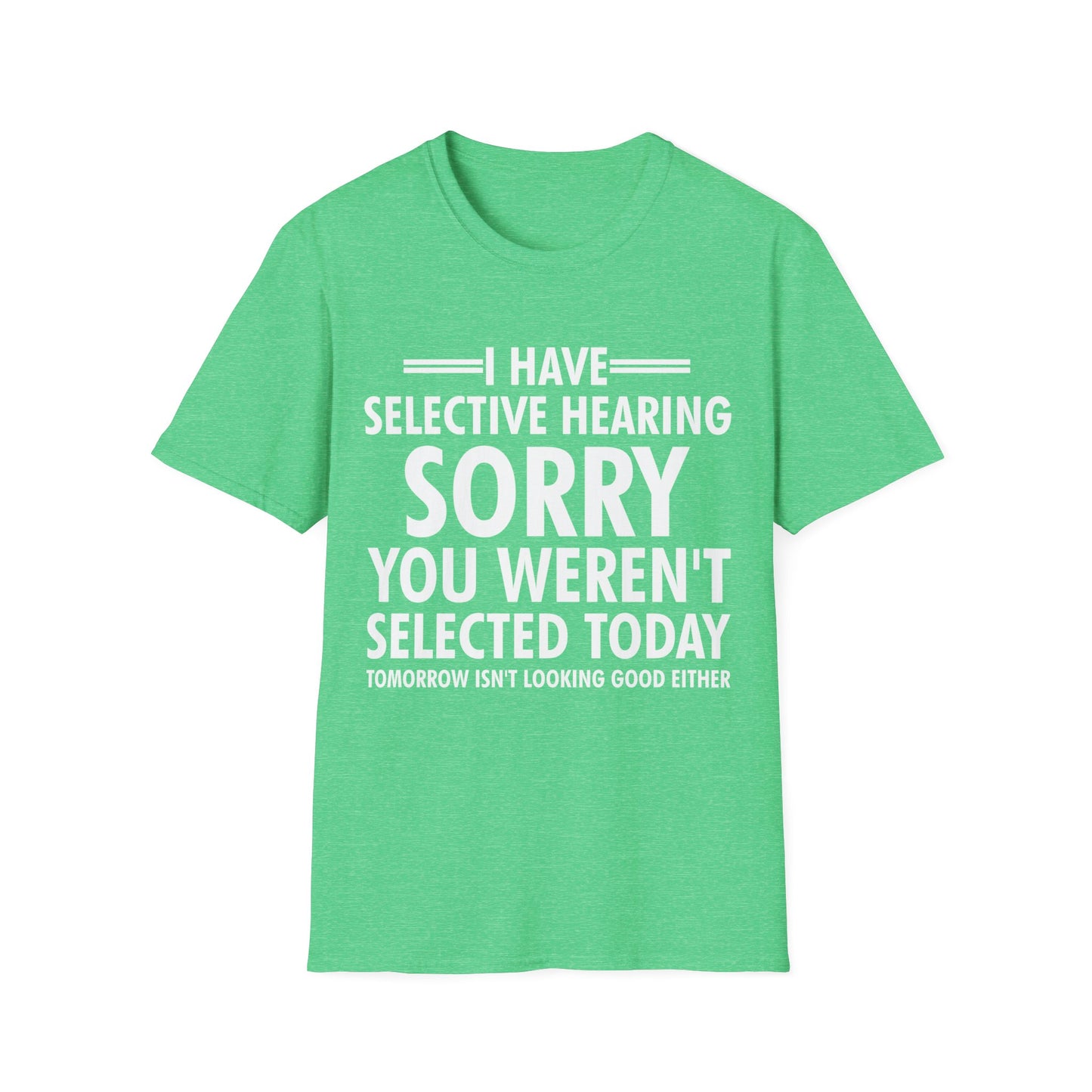 I Have Selective Hearing, You Weren't Selected Funny Sarcastic T-Shirt