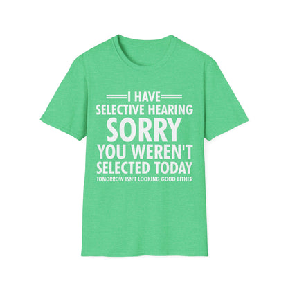 I Have Selective Hearing, You Weren't Selected Funny Sarcastic T-Shirt