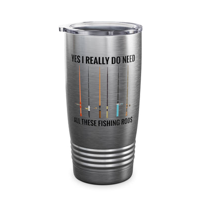 Yes I Really Do Need All These Fishing Rods Funny Fisherman Tumbler For Men Women Tumbler