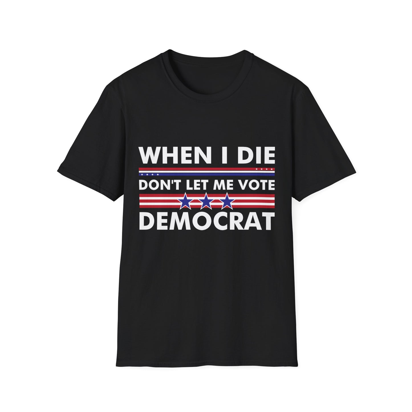 Funny When I Die Dont Let Me Vote Democrat Sarcastic T-Shirt Men Women