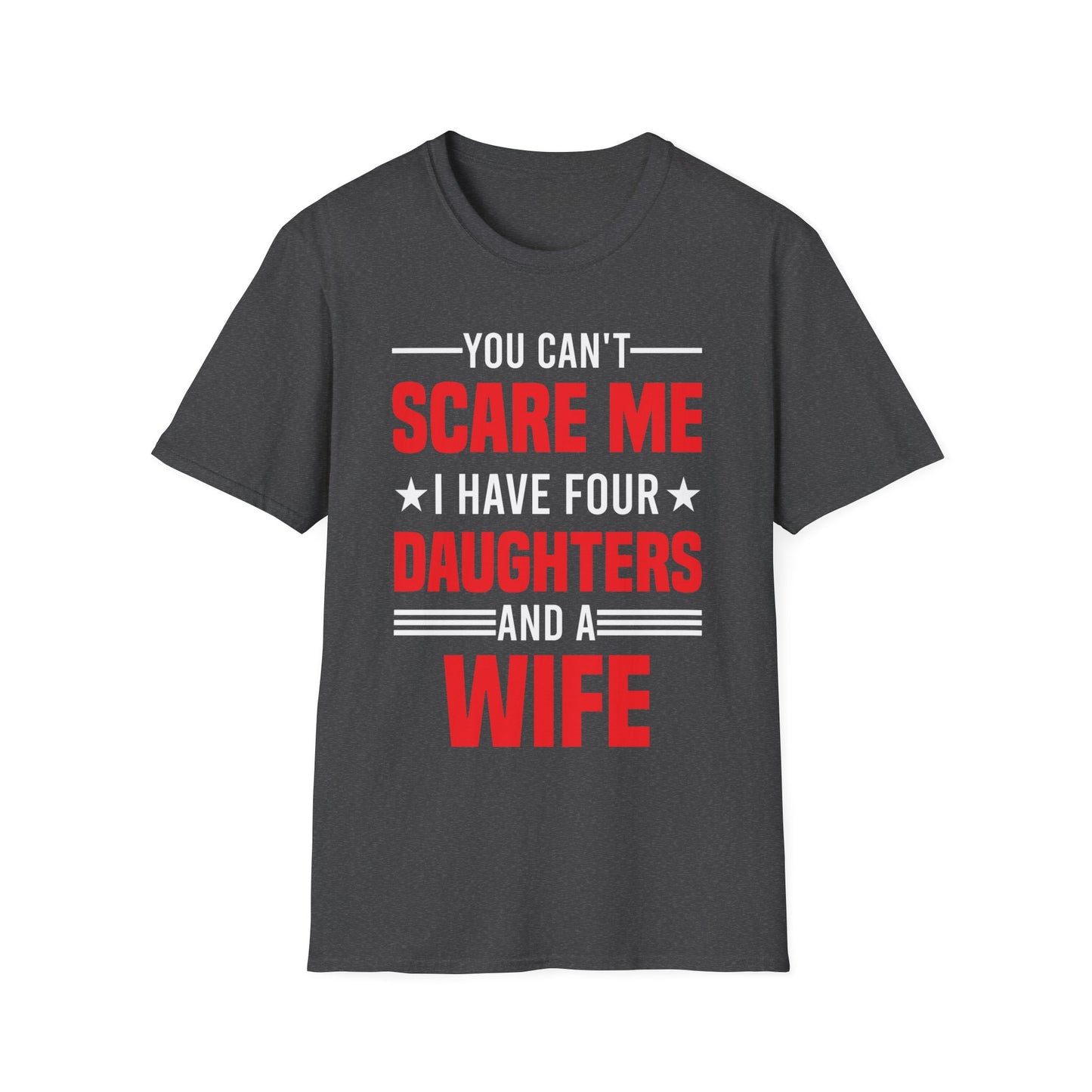 Four Mens You Cant Scare Me I Have Four Daughters and A Wife Funny T-Shirt