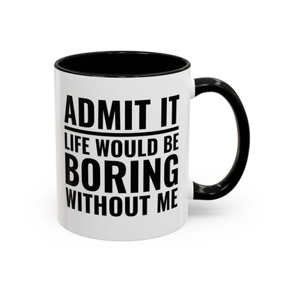 Funny Admit It Life Would Be Boring Without Me Funny Saying Coffee Mug Men Women