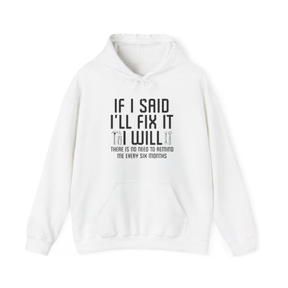 Funny If I said I'll Fix I will There is No Need to Remind Me Fun Lazy Sarcasm Hoodie