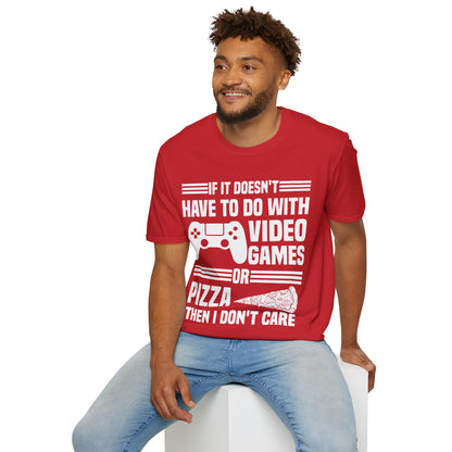 If It Doesn't Have To Do With Video Game Or Pizza Then I Don't Care Funny Gamers Pizza Lovers T-Shirt