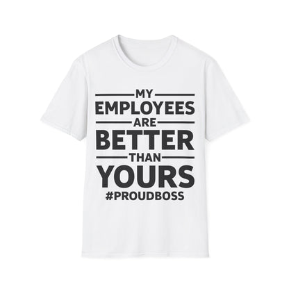 My Employees are Better Than Yours Funny Boss Team Work Appreciation T-Shirt