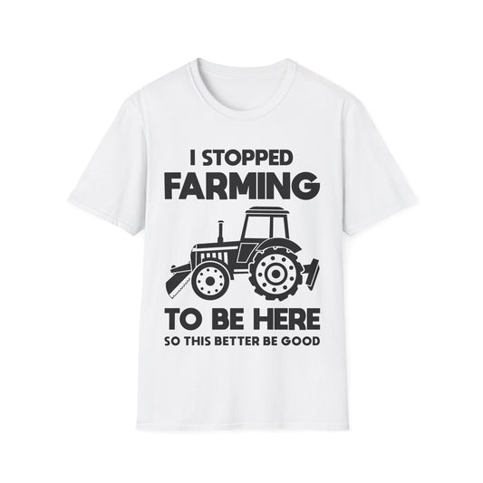 I Stopped Farming To Be Here Funny Farming Farmers T-Shirt For Men Women T-Shirt