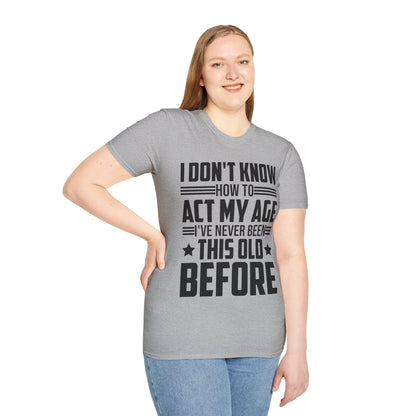 I Don't Know How to Act My Age Adulting Funny Adult T-Shirt