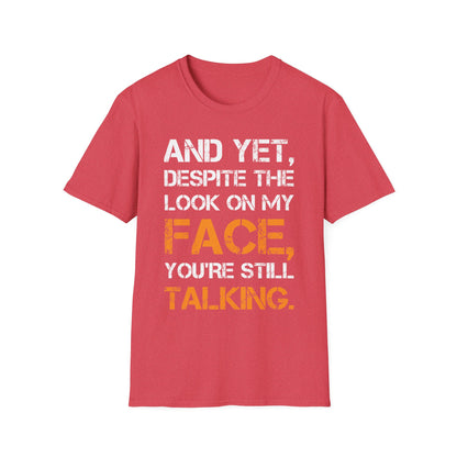 And Yet Despite The Look On My Face You're Still Talking T-Shirt